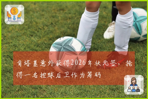 肯塔基意外获得2026年状元签，抢得一名控球后卫作为筹码