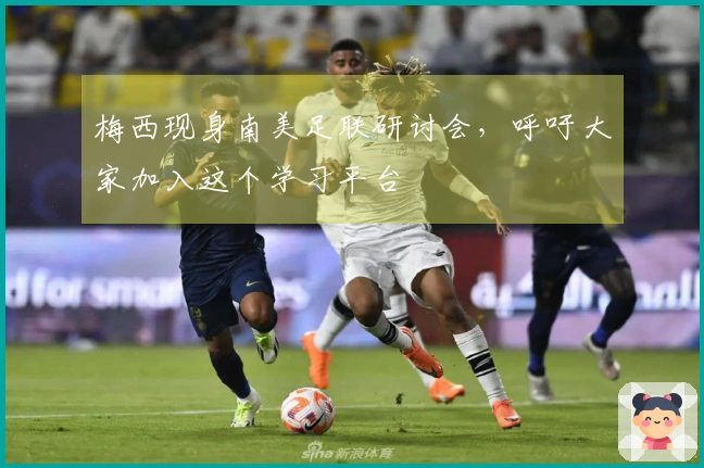 梅西现身南美足联研讨会，呼吁大家加入这个学习平台