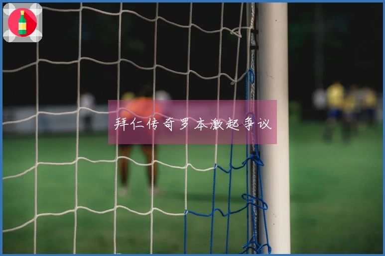 拜仁传奇罗本激起争议