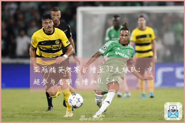 亚冠精英联赛扩增至32支球队：中超参与名额或增加0.5个